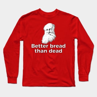 Better Bread Than Dead Long Sleeve T-Shirt